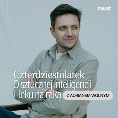 Adrian Wolny: o&nbsp;sztucznej inteligencji i&nbsp;leku na&nbsp;raka | Czterdziestolatek — ilustracja