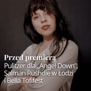 Pulitzer dla „Angel Down”, Salman Rushdie w&nbsp;Łodzi i&nbsp;Bella Tofifest | Przed premierą | Amelia Sarnowska — ilustracja